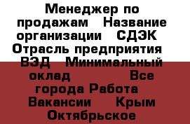 Менеджер по продажам › Название организации ­ СДЭК › Отрасль предприятия ­ ВЭД › Минимальный оклад ­ 15 000 - Все города Работа » Вакансии   . Крым,Октябрьское